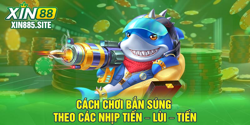 Cách chơi bắn súng theo các nhịp tiến – lùi – tiến