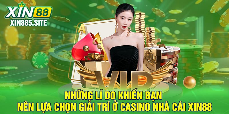 Những lí do khiến bạn nên lựa chọn giải trí ở Casino nhà cái Xin88