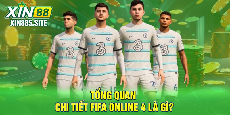 Tổng quan chi tiết FIFA Online 4 là gì?