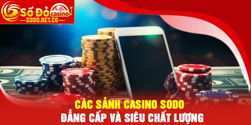 Các sảnh Casino Sodo đẳng cấp và siêu chất lượng