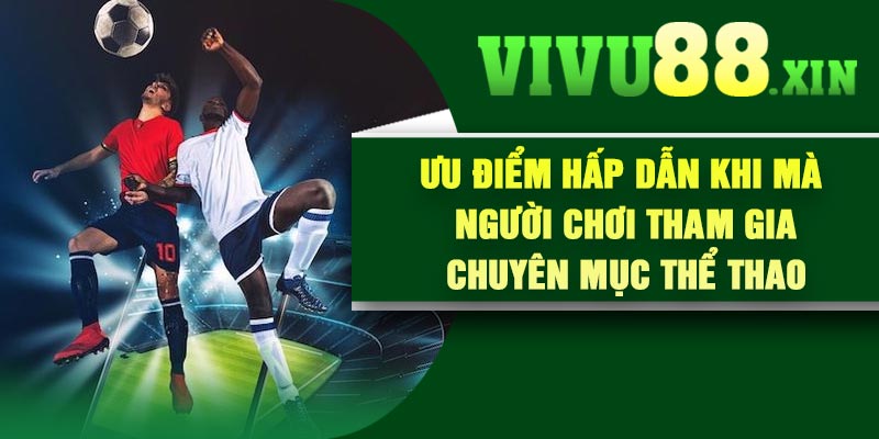 Ưu điểm hấp dẫn khi mà người chơi tham gia chuyên mục thể thao